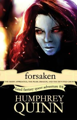 Forsaken (the Seer's Apprentice, the Pearl Dragon, and the Devoted Ghost) by Quinn, Humphrey
