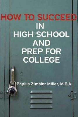 How to Succeed in High School and Prep for College by Miller, Phyllis Zimbler
