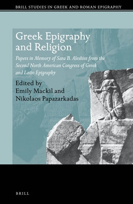 Greek Epigraphy and Religion: Papers in Memory of Sara B. Aleshire from the Second North American Congress of Greek and Latin Epigraphy by Mackil, Emily
