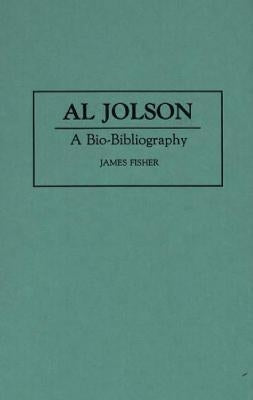 Al Jolson: A Bio-Bibliography by Fisher, James