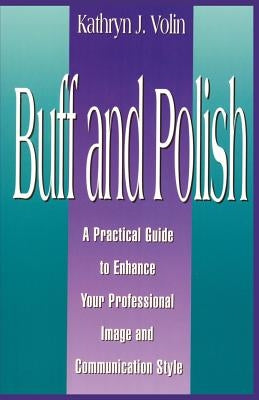 Buff And Polish: A Practical Guide To Enhance Your Professional Image And Communication Style by Volin, Kathryn J.