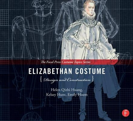 Elizabethan Costume Design and Construction: (The Focal Press Costume Topics Series) by Huang, Helen