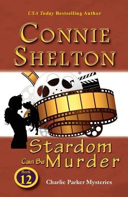 Stardom Can Be Murder: Charlie Parker Mysteries, Book 12 by Shelton, Connie