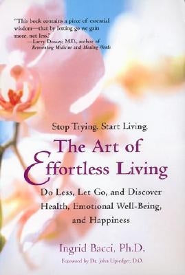 The Art of Effortless Living: Discover Health, Emotional Well-Being, and Happiness by Bacci, Ingrid