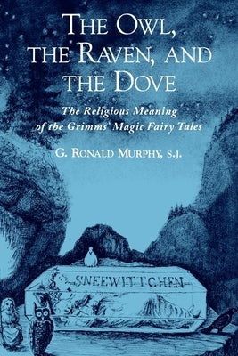 The Owl, the Raven, and the Dove: The Religious Meaning of the Grimms' Magic Fairy Tales by Murphy, G. Ronald