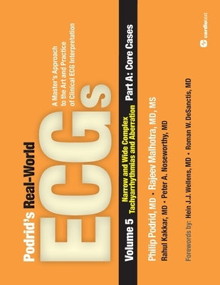 Podrid's Real-World ECGs: Volume 5, Narrow and Wide Complex Tachyarrhythmias and Aberration-Part A: Core Cases: A Master's Approach to the Art a by Podrid, Philip