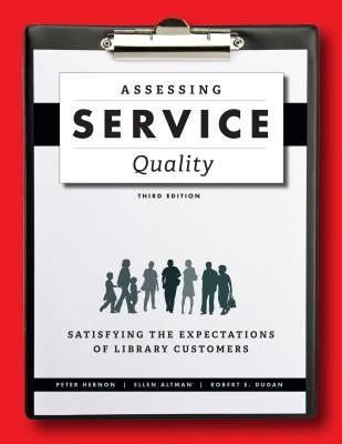 Assessing Service Quality: Satisfying the Expectations of Library Customers by Hernon, Peter