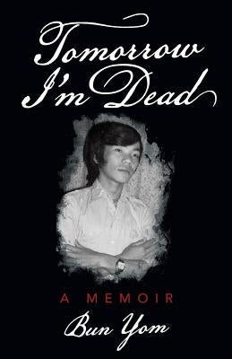 Tomorrow I'm Dead: A Memoir by Yom, Bun