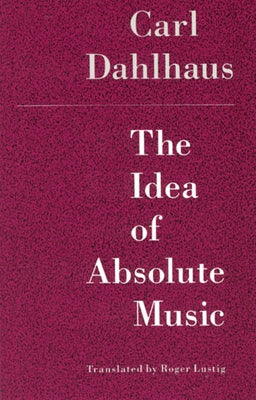 The Idea of Absolute Music by Dahlhaus, Carl