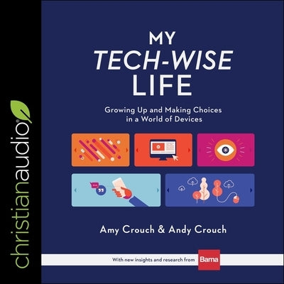 My Tech-Wise Life: Growing Up and Making Choices in a World of Devices by Crouch, Andy