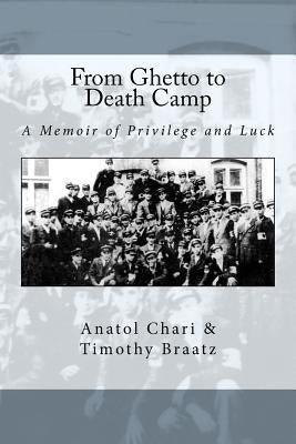 From Ghetto to Death Camp: A Memoir Of Privilege and Luck by Chari, Anatol