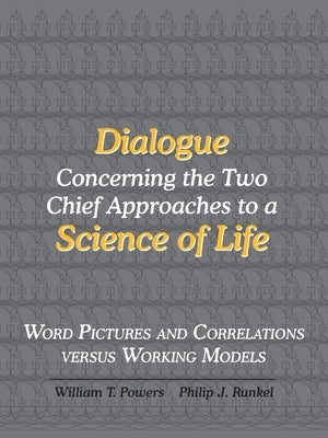 Dialogue Concerning the Two Chief Approaches to a Science of Life by Powers, William T.