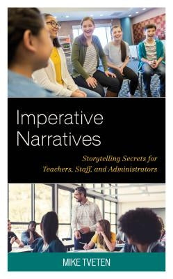 Imperative Narratives: Storytelling Secrets for Teachers, Staff, and Administrators by Tveten, Michael