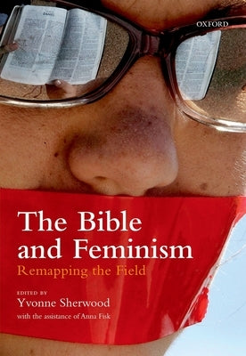 The Bible and Feminism: Remapping the Field by Sherwood, Yvonne