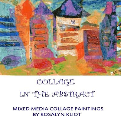 Collage - In the Abstract by Kliot, Rosalyn