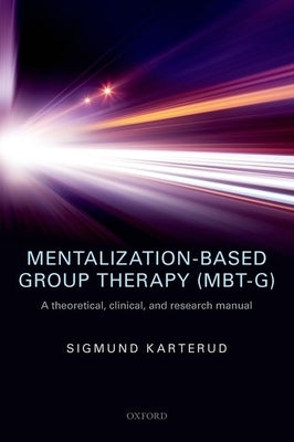 Mentalization-Based Group Therapy (Mbt-G): A Theoretical, Clinical, and Research Manual by Karterud, Sigmund