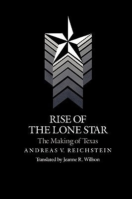 Rise of the Lone Star: The Making of Texas by Reichstein, Andreas