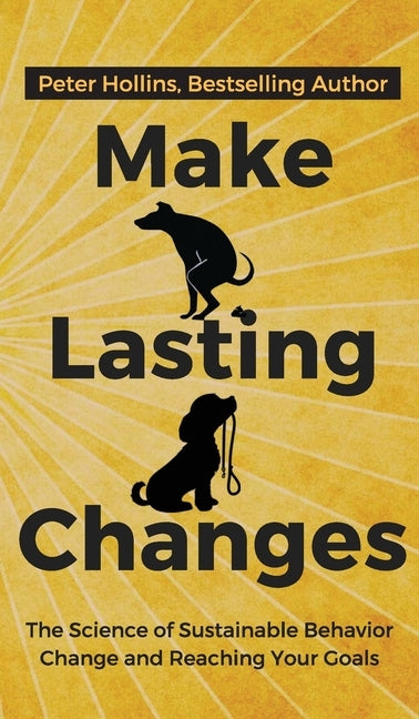 Make Lasting Changes: The Science of Sustainable Behavior Change and Reaching Your Goals by Hollins, Peter