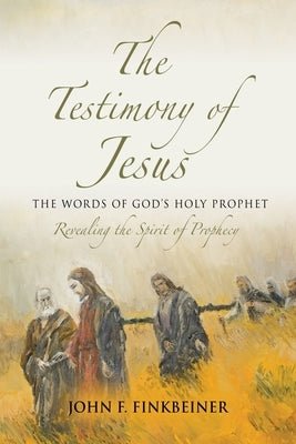 The Testimony of Jesus: The Words of God's Holy Prophet by Finkbeiner, John F.