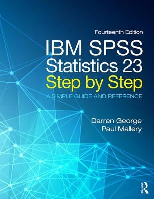 IBM SPSS Statistics 23 Step by Step: A Simple Guide and Reference by George, Darren