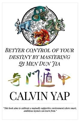 Better Control of Your Destiny by Mastering Qi Men Dun Jia by Lim, Jo Yong Chin