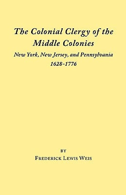 Colonial Clergy of the Middle Colonies by Weis, Frederick Lewis