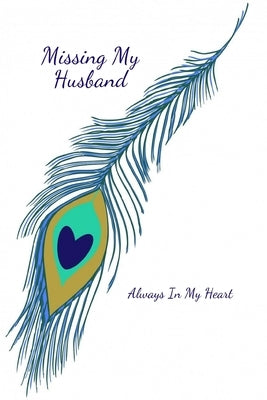 Missing My Husband: Always In My Heart by Potsic, Carolyn