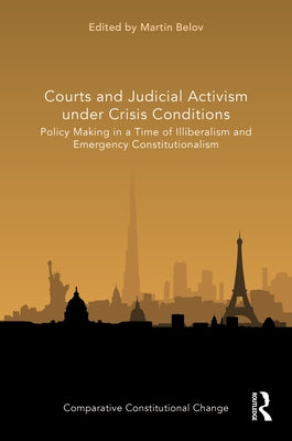 Courts and Judicial Activism Under Crisis Conditions: Policy Making in a Time of Illiberalism and Emergency Constitutionalism by Belov, Martin