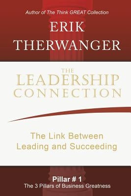 The Leadership Connection: The Link Between Leading and Succeeding by Therwanger, Erik