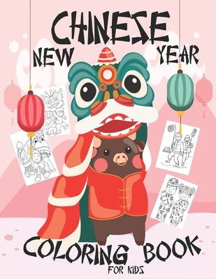 CHINESE NEW YEAR COLORING BOOK For kids: Chinese New Year Coloring Book 2021 Year of the Ox For Adults & Kids Fun Activities for Children, Toddlers & by New Year Gift, Chinese