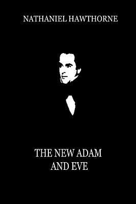 The New Adam And Eve (From "Mosses From An Old Manse") by Hawthorne, Nathaniel