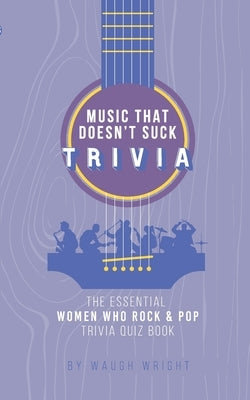 The Essential Women Who Rock & Pop Trivia Quiz Book by Wright, Waugh