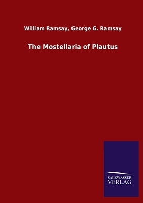 The Mostellaria of Plautus by Ramsay, William Ramsay George G.