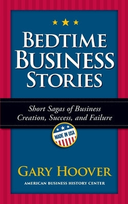 Bedtime Business Stories: Short Sagas of Business Creation, Success, and Failure by Hoover, Gary