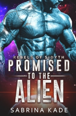 Promised to the Alien: A Sci-Fi Alien Romance by Kade, Sabrina