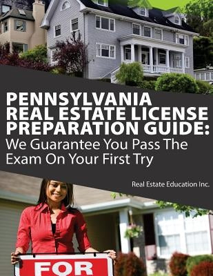 Pennsylvania Real Estate License Preparation Guide: We Guarantee You Pass The Exam On Your First Try by Real Estate Education Inc