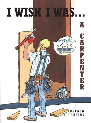 I Wish I Was...: A Carpenter by Larkins, Brenda F.