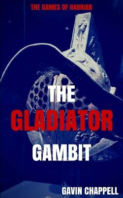 The Games of Hadrian - The Gladiator Gambit by Chappell, Gavin