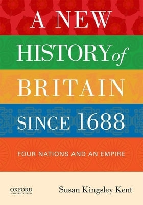A New History of Britain Since 1688: Four Nations and an Empire by Kingsley Kent, Susan
