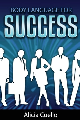 Body Language for Success by Cuello, Alicia