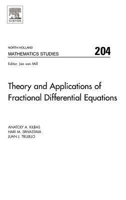Theory and Applications of Fractional Differential Equations: Volume 204 by Kilbas, A. a.
