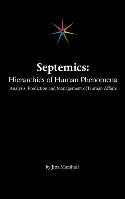 Septemics: Hierarchies of Human Phenomena: Analysis, Prediction and Management of Human Affairs by Marshall, Jim