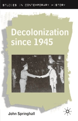 Decolonization Since 1945 by Springhall, John