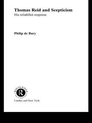 Thomas Reid and Scepticism: His Reliabilist Response by Bary, Philip De