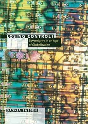 Losing Control?: Sovereignty in the Age of Globalization by Sassen, Saskia