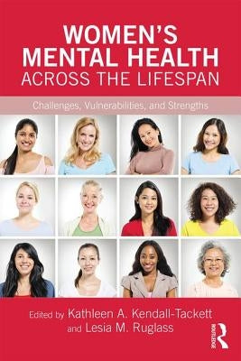 Women's Mental Health Across the Lifespan: Challenges, Vulnerabilities, and Strengths by Kendall-Tackett, Kathleen A.