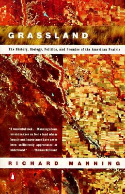 Grassland: The History, Biology, Politics and Promise of the American Prairie by Manning, Richard