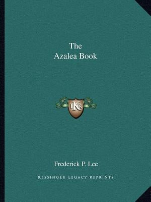 The Azalea Book by Lee, Frederick P.