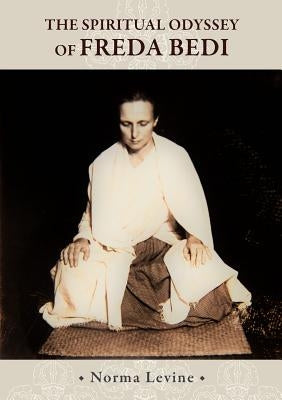 The Spiritual Odyssey of Freda Bedi: England, India, Burma, Sikkim, and Beyond by Levine, Norma