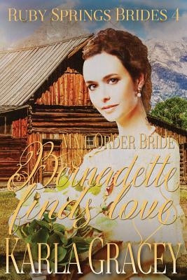 Mail Order Bride - Bernadette Finds Love: Sweet Clean Historical Western Mail Order Bride Inspirational Romance by Gracey, Karla